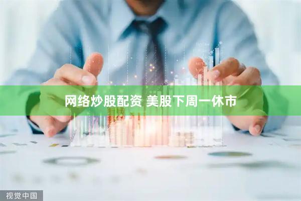 网络炒股配资 美股下周一休市